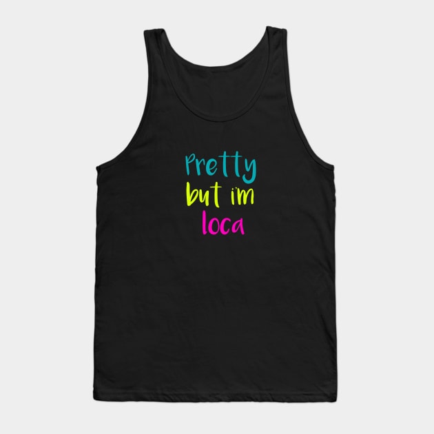 Pretty But Im Loca Tank Top by digitaldoodlers